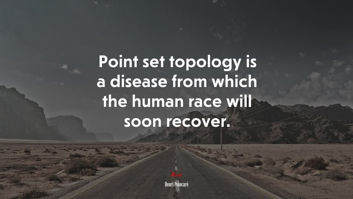 Point set topology is a disease from which the human race will soon recover. | Henri Poincaré quote