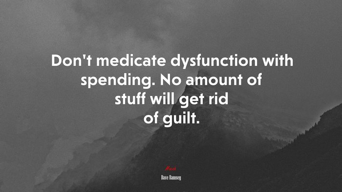 Don’t medicate dysfunction with spending. No amount of stuff will get rid of guilt. | Dave Ramsey quote