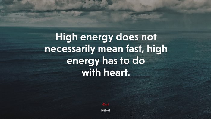 High energy does not necessarily mean fast, high energy has to do with heart. | Lou Reed quote