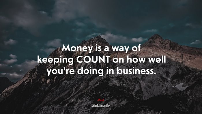 Money is a way of keeping COUNT on how well you’re doing in business. | John D. Rockefeller quote