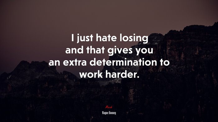 I just hate losing and that gives you an extra determination to work harder. | Wayne Rooney quote