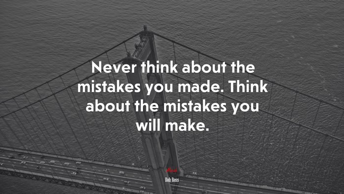 Never think about the mistakes you made. Think about the mistakes you will make. | Bob Ross quote