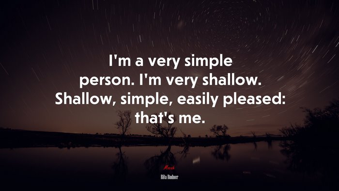I’m a very simple person. I’m very shallow. Shallow, simple, easily pleased: that’s me. | Rita Rudner quote