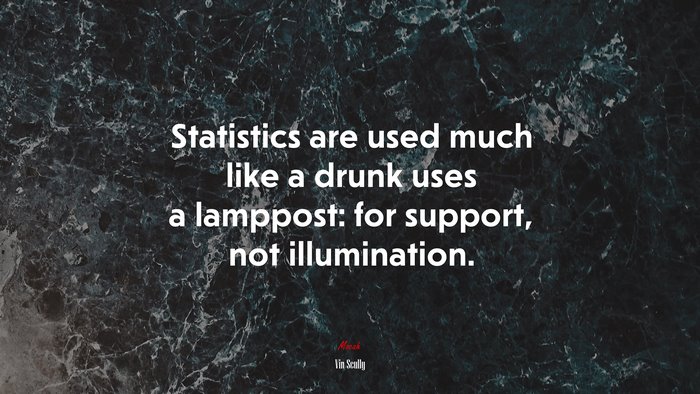 Statistics are used much like a drunk uses a lamppost: for support, not illumination. | Vin Scully quote