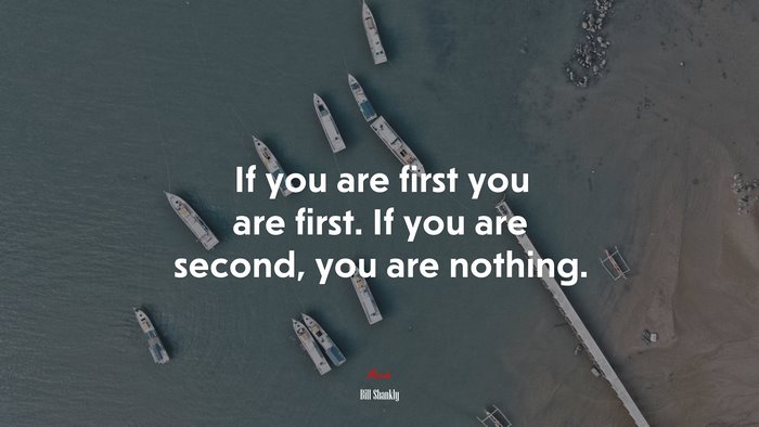 If you are first you are first. If you are second, you are nothing. | Bill Shankly quote