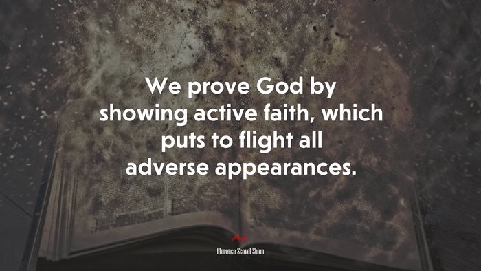 We prove God by showing active faith, which puts to flight all adverse appearances. | Florence Scovel Shinn quote