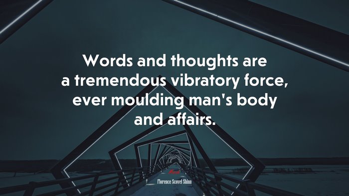 Words and thoughts are a tremendous vibratory force, ever moulding man’s body and affairs. | Florence Scovel Shinn quote
