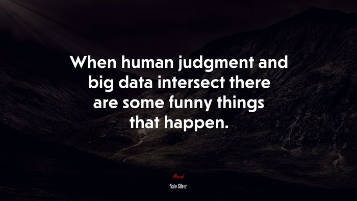 When human judgment and big data intersect there are some funny things that happen. | Nate Silver quote