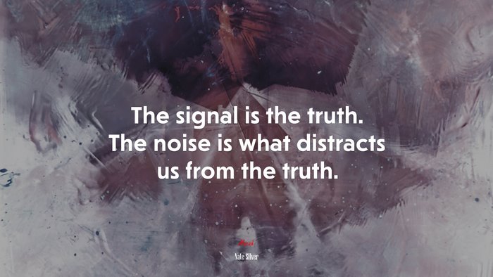 The signal is the truth. The noise is what distracts us from the truth. | Nate Silver quote
