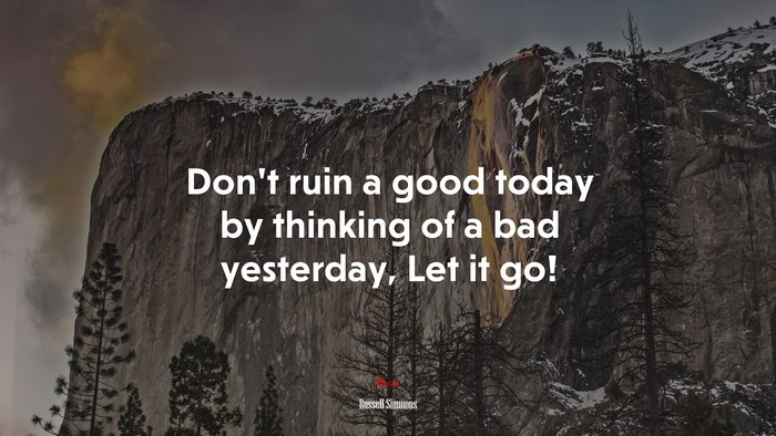 Don’t ruin a good today by thinking of a bad yesterday, Let it go! | Russell Simmons quote
