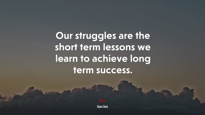 Our struggles are the short term lessons we learn to achieve long term success. | Simon Sinek quote