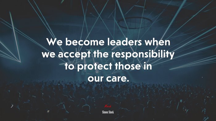 We become leaders when we accept the responsibility to protect those in our care. | Simon Sinek quote