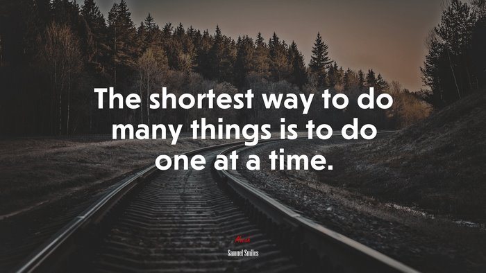The shortest way to do many things is to do one at a time. | Samuel Smiles quote
