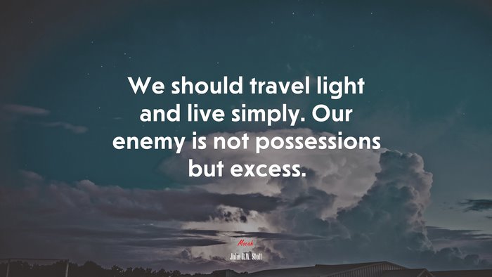 We should travel light and live simply. Our enemy is not possessions but excess. | John R.W. Stott quote