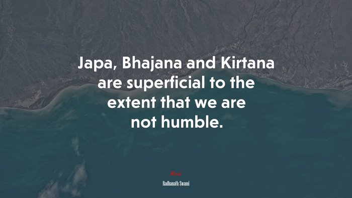 Japa, Bhajana and Kirtana are superficial to the extent that we are not humble. | Radhanath Swami quote