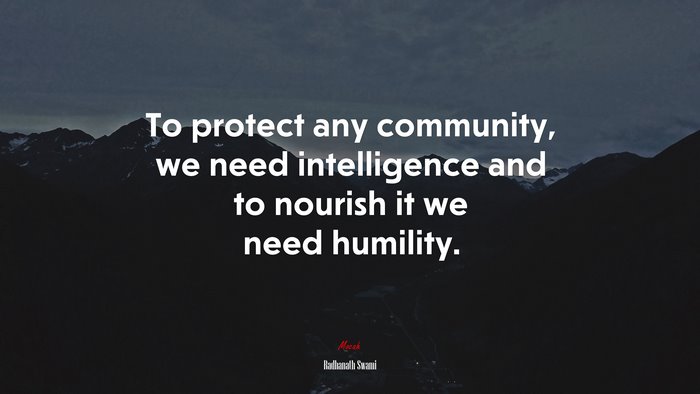 To protect any community, we need intelligence and to nourish it we need humility. | Radhanath Swami quote