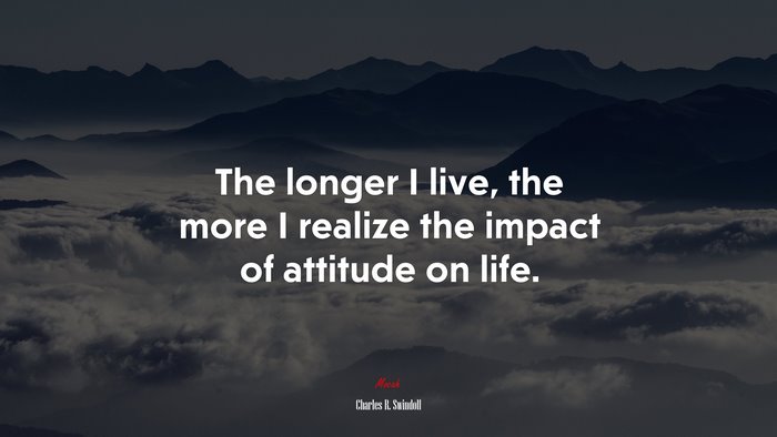The longer I live, the more I realize the impact of attitude on life. | Charles R. Swindoll quote