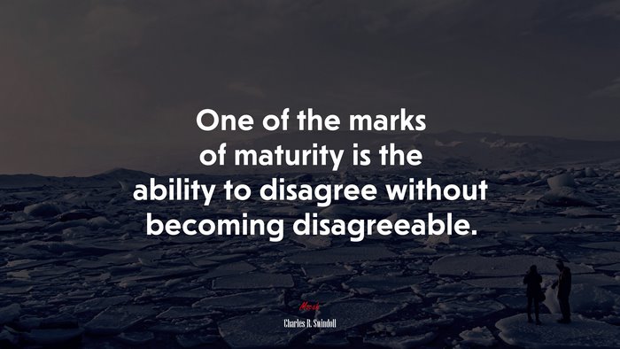 One of the marks of maturity is the ability to disagree without becoming disagreeable. | Charles R. Swindoll quote