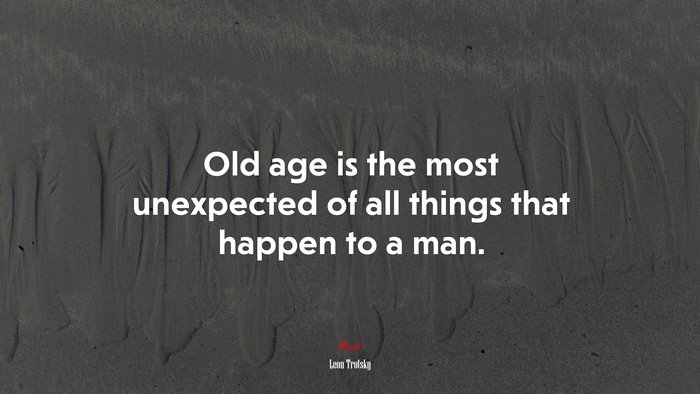 Old age is the most unexpected of all things that happen to a man. | Leon Trotsky quote