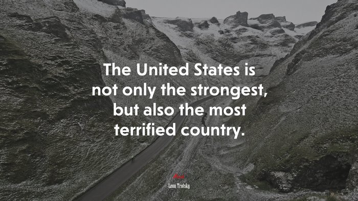 The United States is not only the strongest, but also the most terrified country. | Leon Trotsky quote