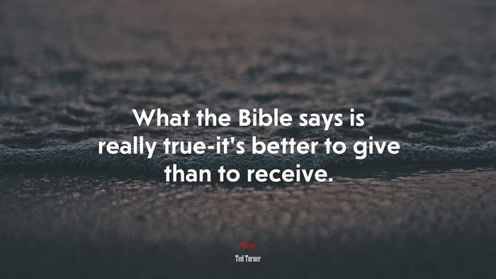 What the Bible says is really true-it’s better to give than to receive. | Ted Turner quote