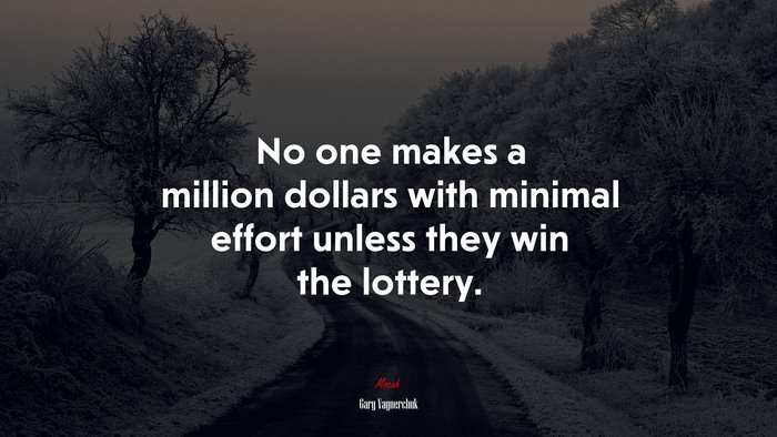 No one makes a million dollars with minimal effort unless they win the lottery. | Gary Vaynerchuk quote