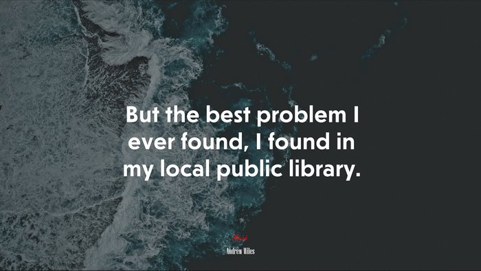 But the best problem I ever found, I found in my local public library. | Andrew Wiles quote