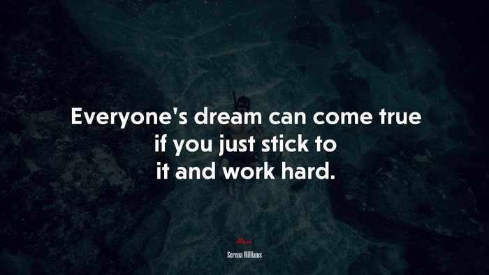 Everyone’s dream can come true if you just stick to it and work hard. | Serena Williams quote