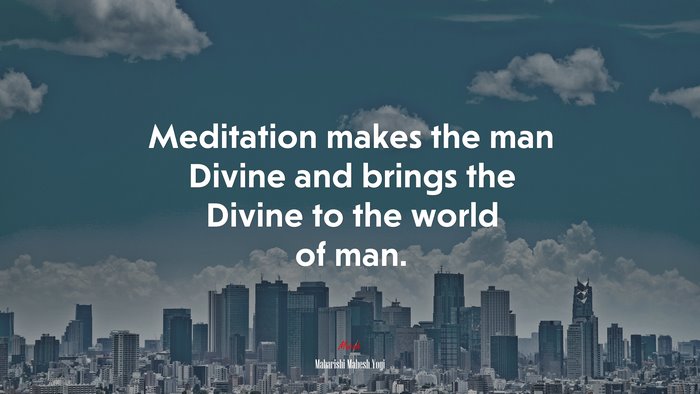Meditation makes the man Divine and brings the Divine to the world of man. | Maharishi Mahesh Yogi quote