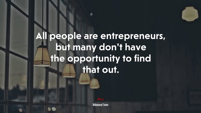 All people are entrepreneurs, but many don’t have the opportunity to find that out. | Muhammad Yunus quote