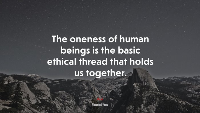 The oneness of human beings is the basic ethical thread that holds us together. | Muhammad Yunus quote