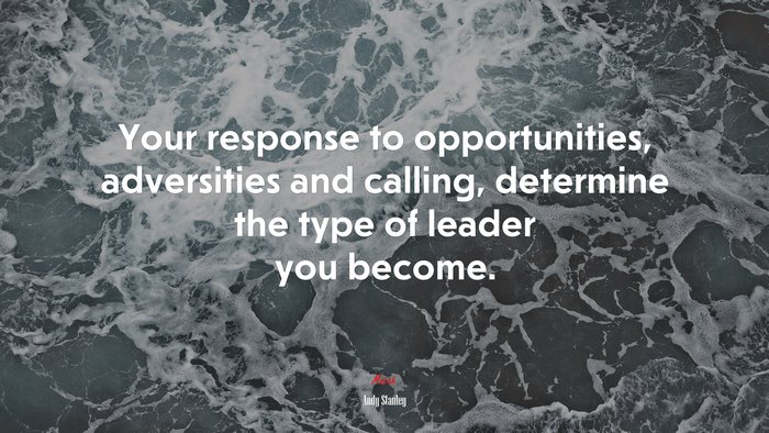 Your response to opportunities, adversities and calling, determine the type of leader you become. | Andy Stanley quote