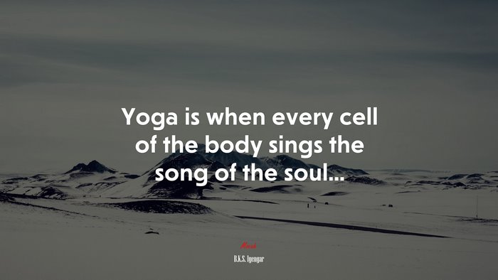 Yoga is when every cell of the body sings the song of the soul... | B.K.S. Iyengar quote