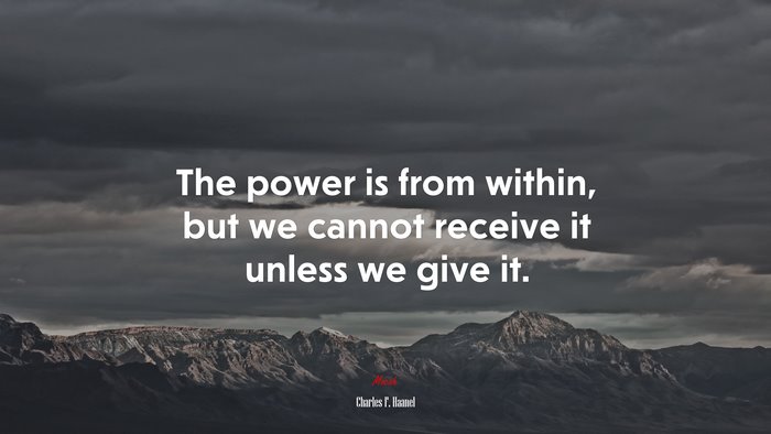 The power is from within, but we cannot receive it unless we give it. | Charles F. Haanel quote