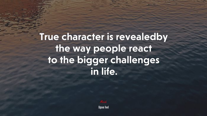 True character is revealedby the way people react to the bigger challenges in life. | Alyson Noel quote