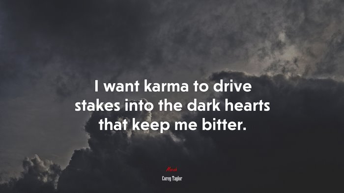 I want karma to drive stakes into the dark hearts that keep me bitter. | Corey Taylor quote