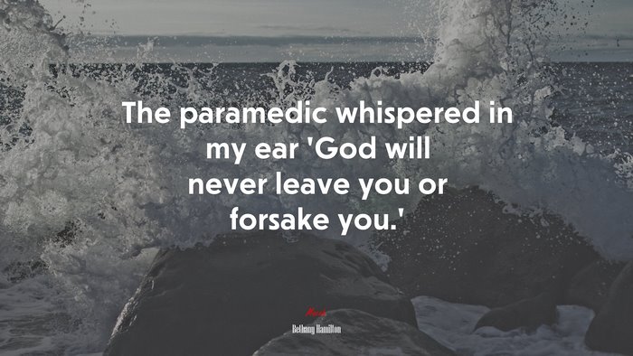 The paramedic whispered in my ear ‘God will never leave you or forsake you.’ | Bethany Hamilton quote