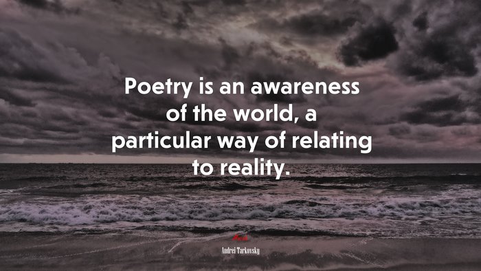 Poetry is an awareness of the world, a particular way of relating to reality. | Andrei Tarkovsky quote