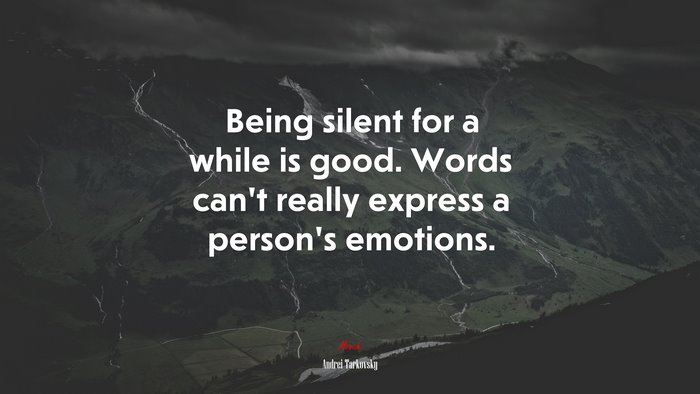Being silent for a while is good. Words can’t really express a person’s emotions. | Andrei Tarkovsky quote