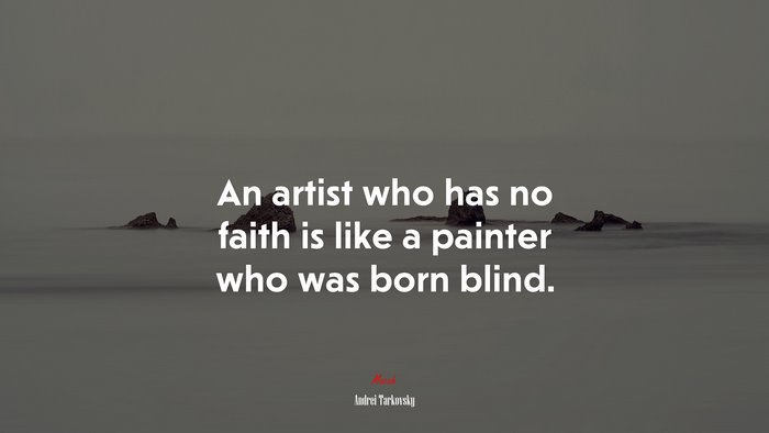 An artist who has no faith is like a painter who was born blind. | Andrei Tarkovsky quote