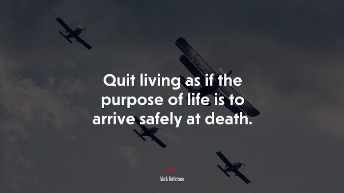 Quit living as if the purpose of life is to arrive safely at death. | Mark Batterson quote