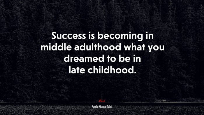 Success is becoming in middle adulthood what you dreamed to be in late childhood. | Nassim Nicholas Taleb quote