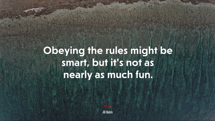 Obeying the rules might be smart, but it’s not as nearly as much fun. | Jill Shalvis quote