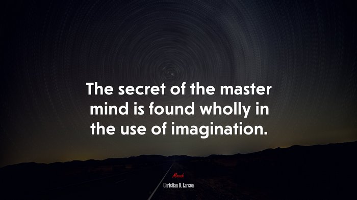 The secret of the master mind is found wholly in the use of imagination. | Christian D. Larson quote