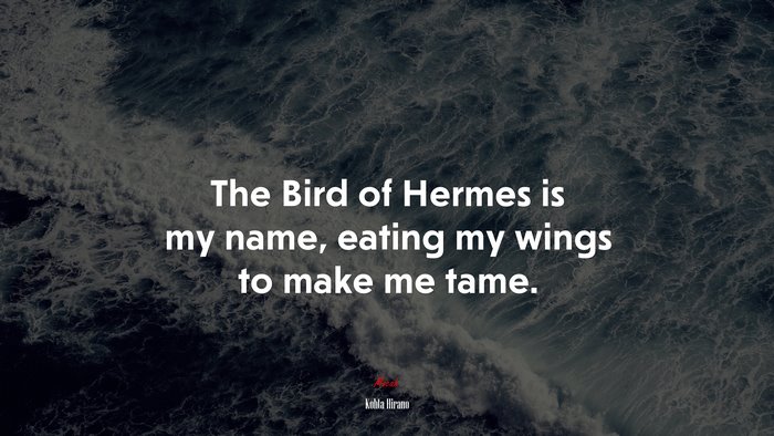 The Bird of Hermes is my name, eating my wings to make me tame. | Kohta Hirano quote