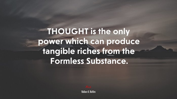 THOUGHT is the only power which can produce tangible riches from the Formless Substance. | Wallace D. Wattles quote