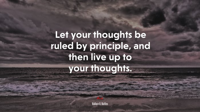 Let your thoughts be ruled by principle, and then live up to your thoughts. | Wallace D. Wattles quote