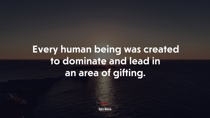 Every human being was created to dominate and lead in an area of gifting. | Myles Munroe quote