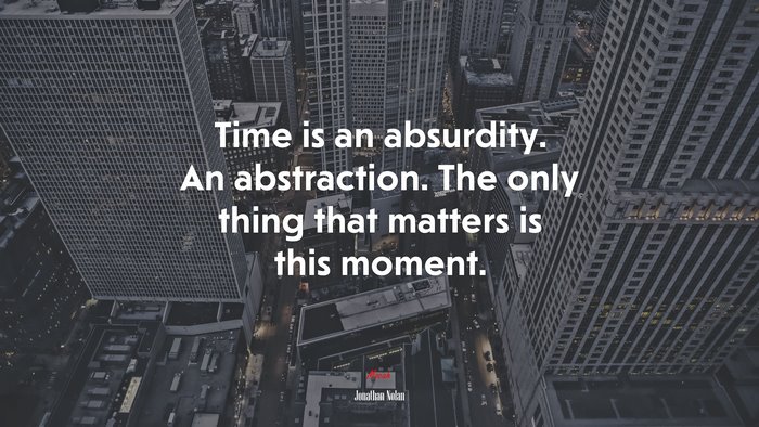 Time is an absurdity. An abstraction. The only thing that matters is this moment. | Jonathan Nolan quote
