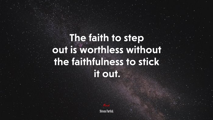 The faith to step out is worthless without the faithfulness to stick it out. | Steven Furtick quote